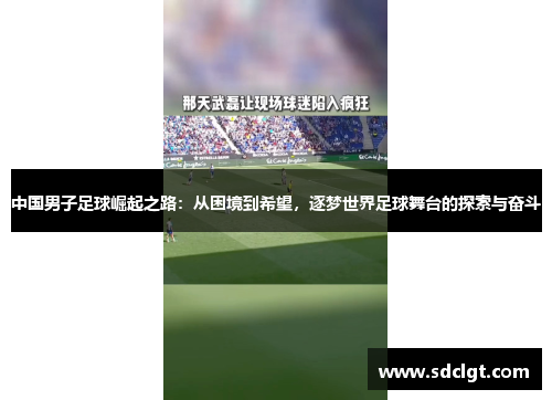 中国男子足球崛起之路：从困境到希望，逐梦世界足球舞台的探索与奋斗